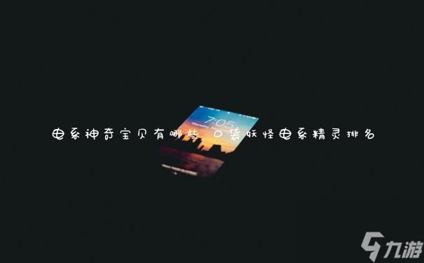 电系神奇宝贝有哪些 口袋妖怪电系精灵排名