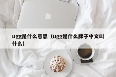 ​ugg是什么意思（ugg是什么牌子中文叫什么）