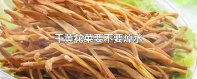 ​干黄花菜要不要焯水