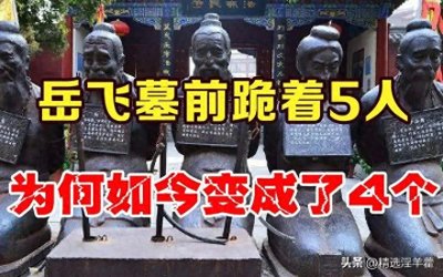 ​岳飞墓前曾跪着5个人，现在只剩4个了，第5个为何不用跪了？