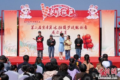 ​雄安“冰糖葫芦村”迎京津冀“手艺人”赛美食绝活