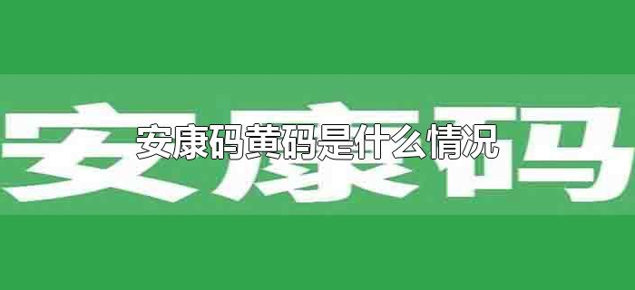 安康码黄码是什么情况 安康码黄码是什么情况